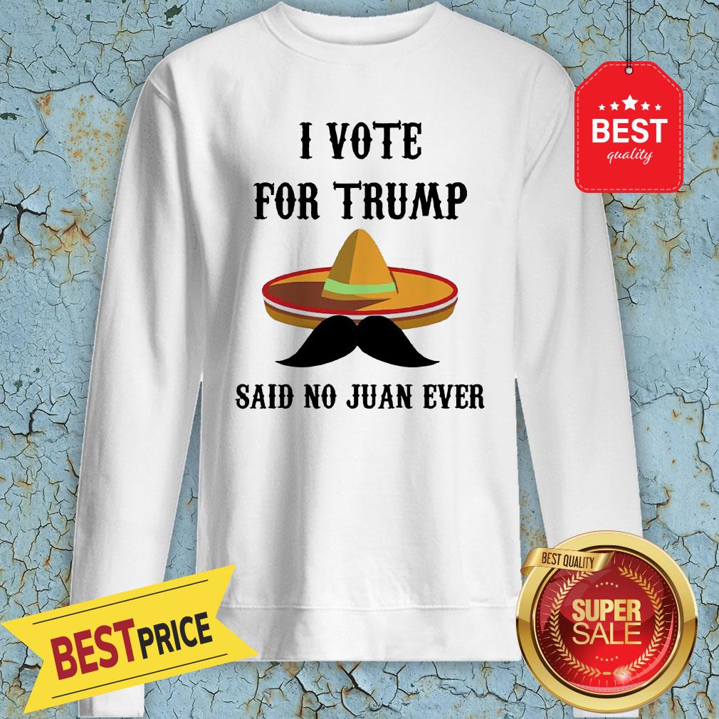 Sombrero I Voted For TRUMP Said No Juan Ever Shirt