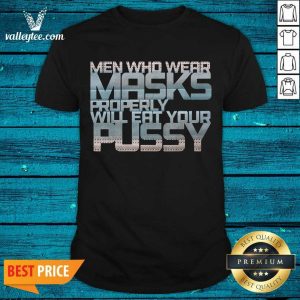 Lovely Men Who Wear Masks Properly Will Eat Your Pussy Shirt