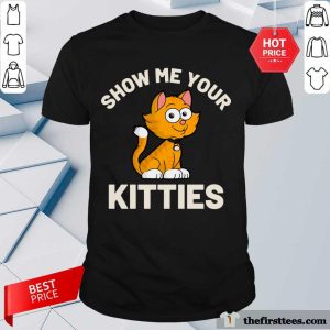Cat Show Me Your Kitties Shirt