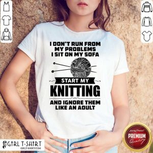 I Do Not Run From My Problems I Sit On My Sofa Start My Knitting Shirt