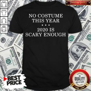 No Costume This Year 2020 Is Scary Enough Shirt