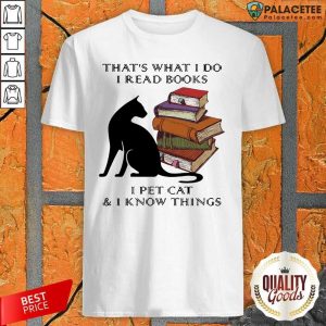 Top That’s What I Do I Read Books I Pet Cat And I Know Things Quote Shirt
