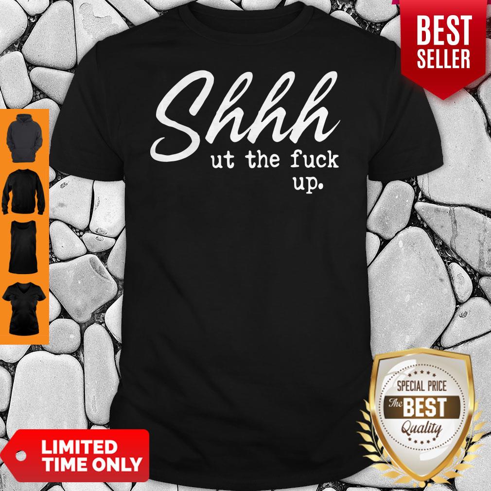 Official Shhh Ut The Fuck Up Shirt