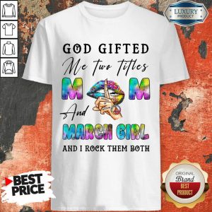 God Gifted Mom And March Girl Peace Shirt