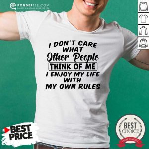 Hot I Dont Care What Other People Think Of Me I Enjoy My Life With My Own Rules Shirt