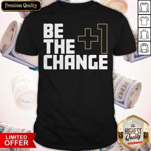 Official I Would Like The +1 Change Shirt