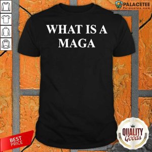 Funny What Is A Maga Shirt