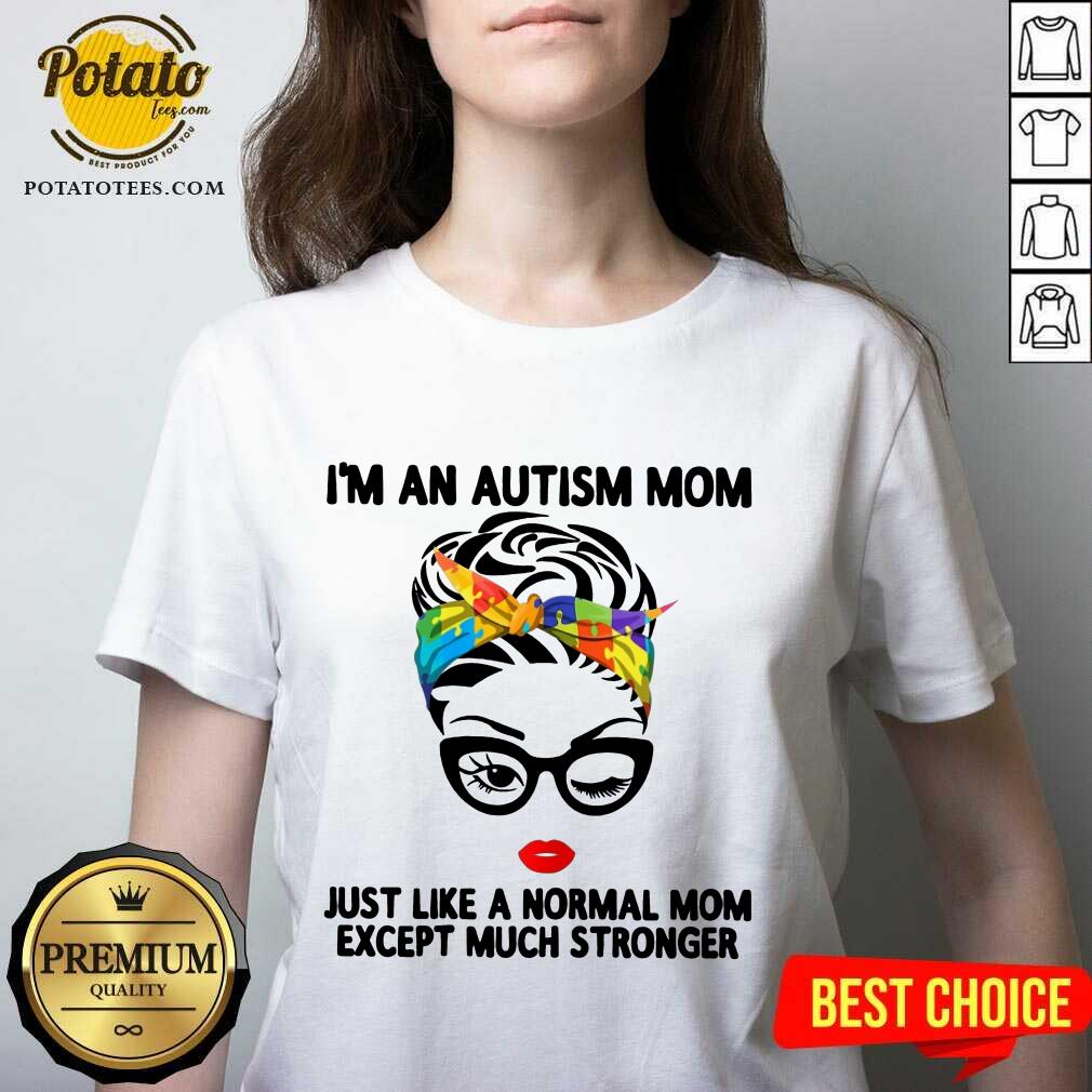 Happy I’m An Autism Mom Just Like A Normal Mom Except Much Stronger Shirt