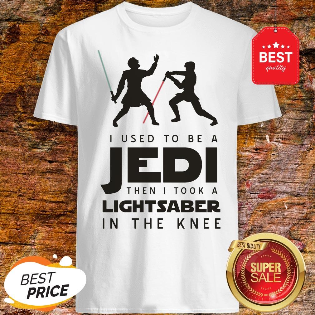 I Used To Be A Jedi Then I Took A Lightsaber In The Knee Star Wars Shirt