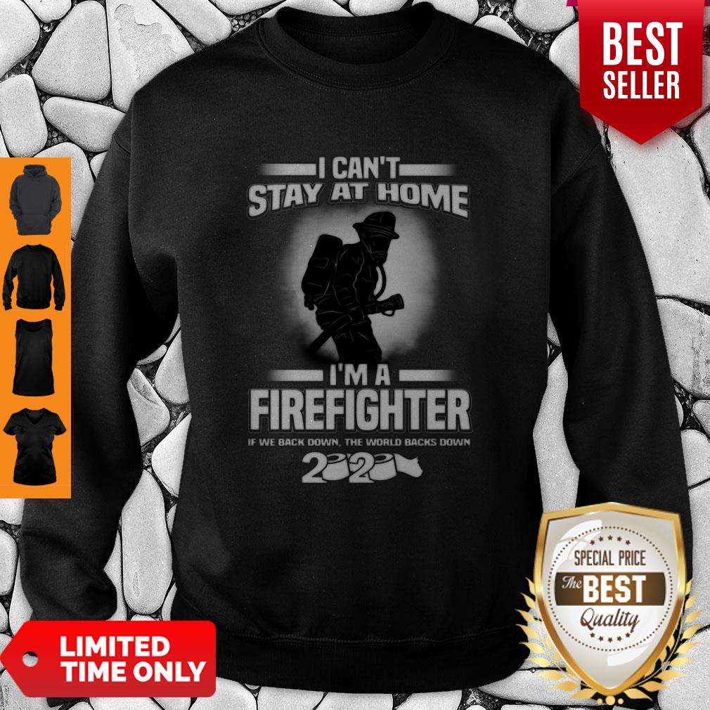 I Can’t Stay At Home I’m A Firefighter If We Back Down 2020 Shirt