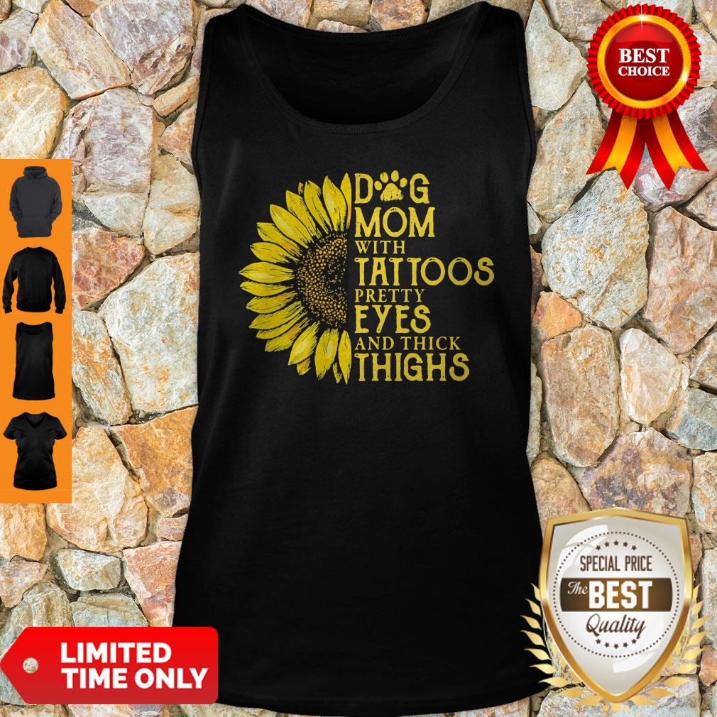 Nice Sunflower Dog Mom With Tattoos Pretty Eyes And Thick Thighs Shirt