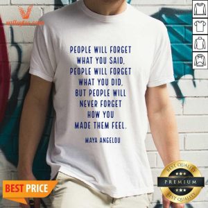 People Will Forget What You Said You Did Maya Angelou Shirt