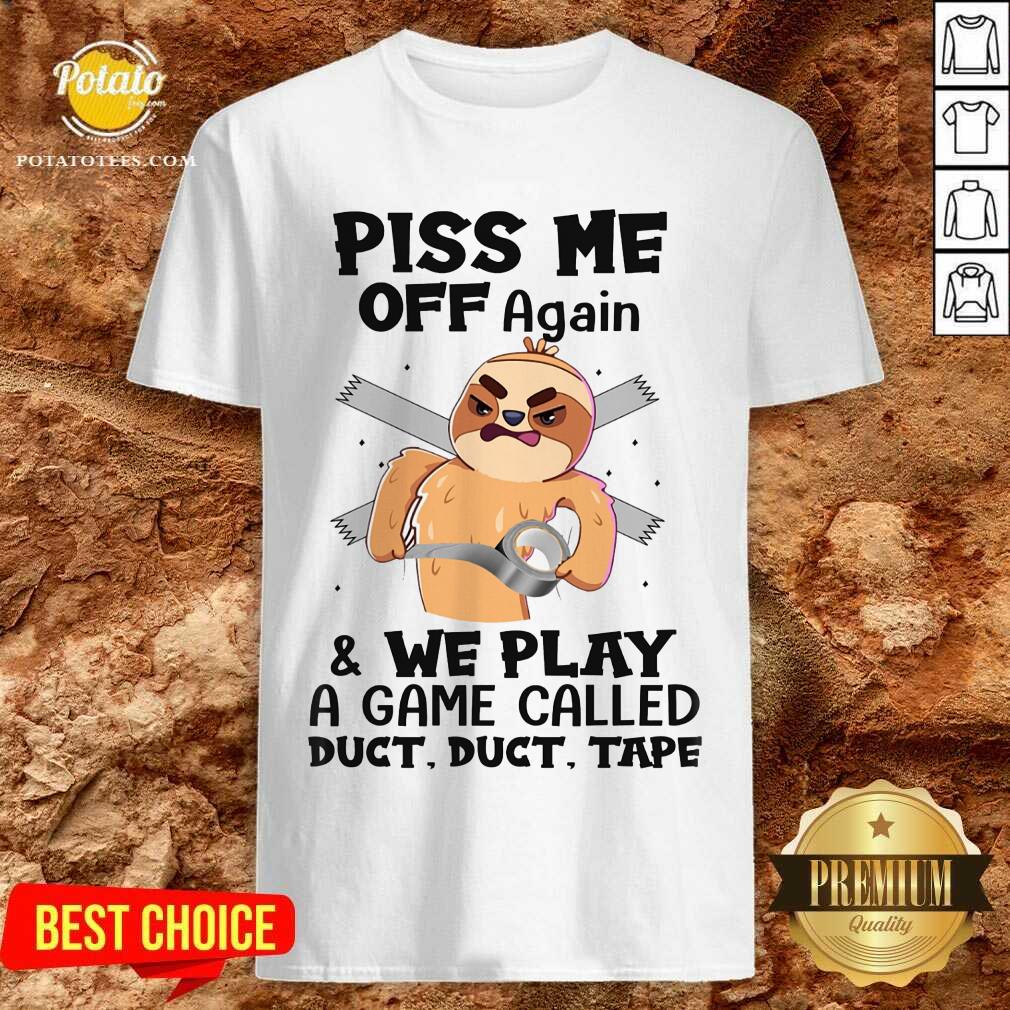 Sloth Piss Me Off Again And We Play Called Duct Tape Shirt