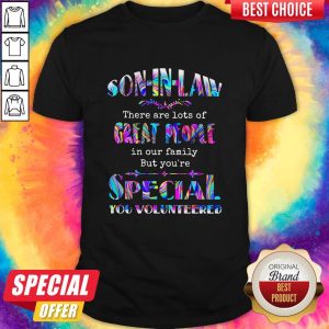 Soninlaw There Are Lost Of Great People In Our Family But Youre Special You Volunteered Shirt