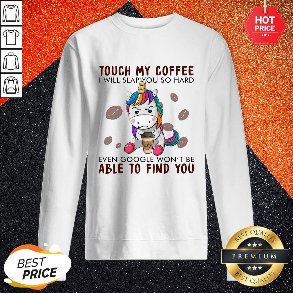 unicorn-touch-my-coffee-i-will-slap-you-so-hard-even-google-wont-be-able-to-find-you-sweatshirt.jpg