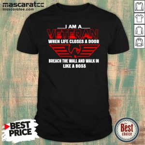Perfect I Am A Veteran When Life Closes A Door Breach The Wall And Walk In Like A Boss Shirt
