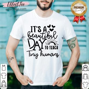 Awesome It’s A Beautiful Day To Teach Tiny Humans Shirt