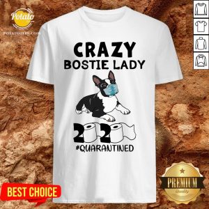 Perfect Crazy Bostie Lady 2020 Quarantined Shirt