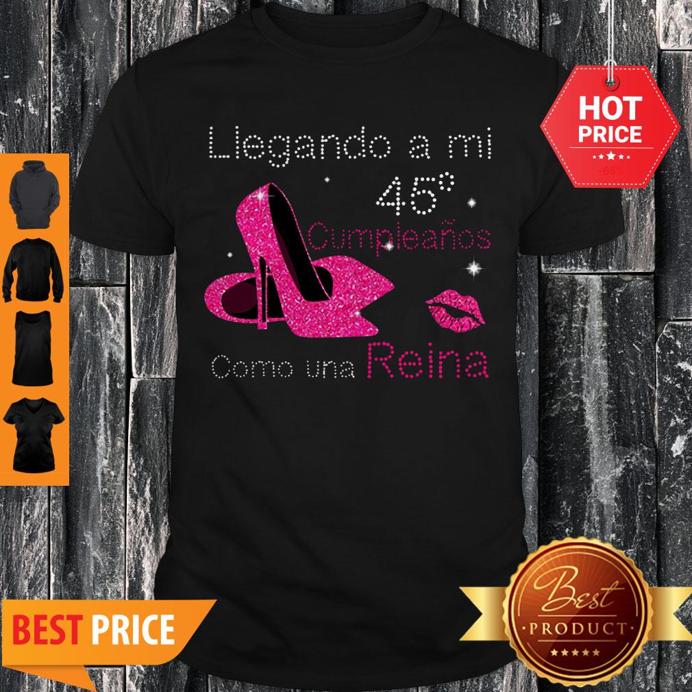 Llegando A Mi 45 Cumpleanos Como Una Reina Shirt