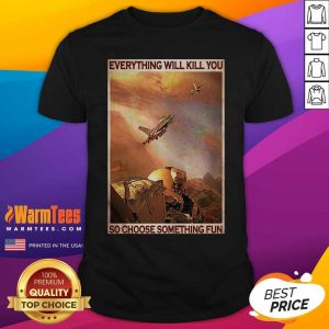 Original Air Force Everything Will Kill You So Choose Something Fun Shirt