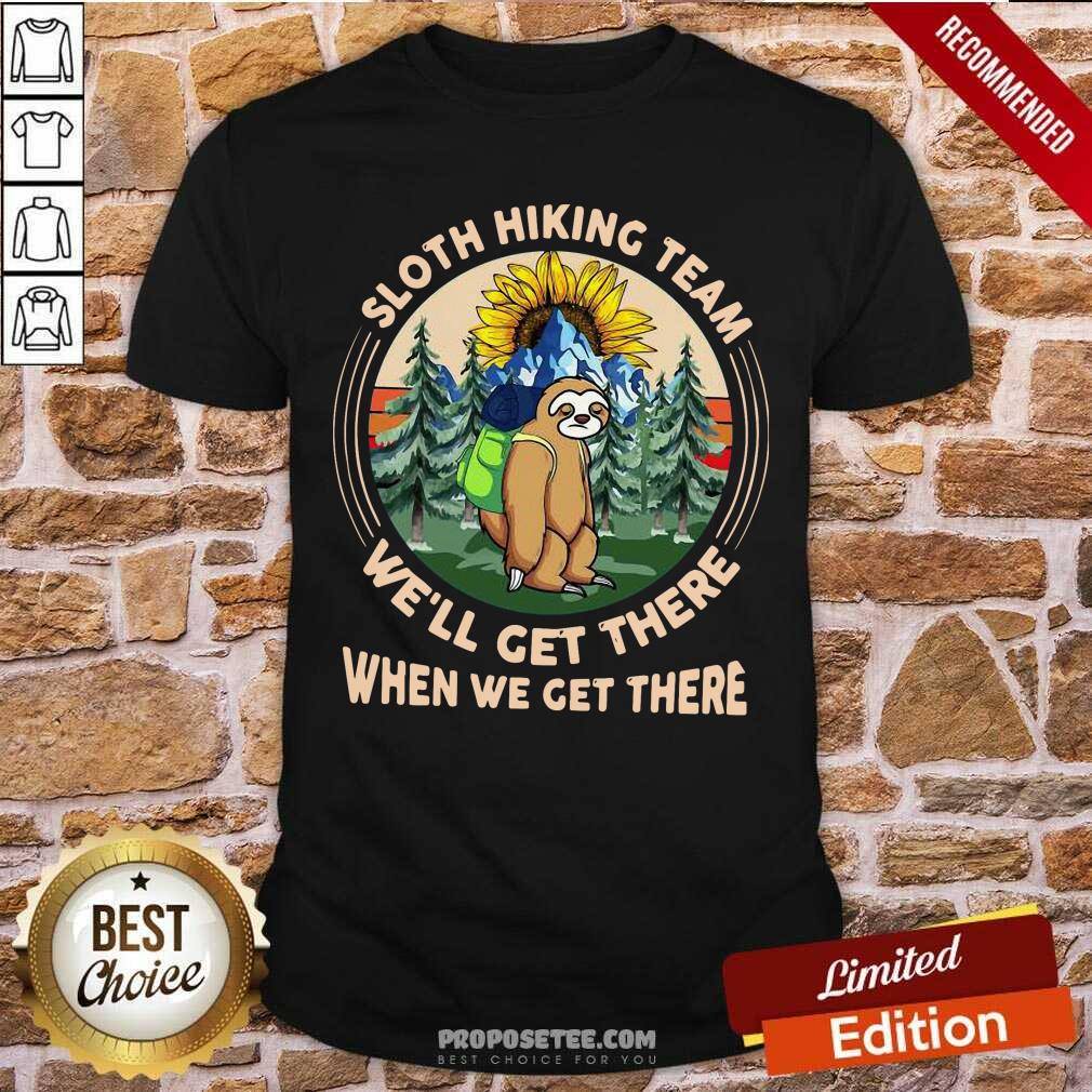 Sloth Hiking Team We Will Get There When We Get There Shirt