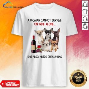 Thief A Woman Cannot Survive On Wine Alone She Also Needs Chihuahuas Shirt