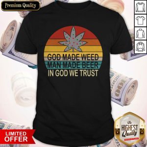 Premium God Made Weed Man Made Beer In God We Trust Vintage Shirt
