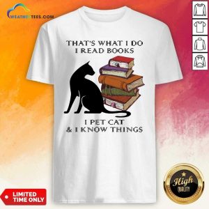 Hot That Is What I Do I Read Books I Pet Cat And I Know Things Quote Shirt