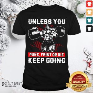 Well Unless You Puke Faint Or Die Keep Going Shirt