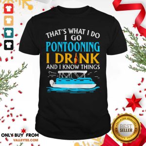 Luxury Lovely Thats What I Do I Go Pontooning I Drink And I Know Things Boat Shirt