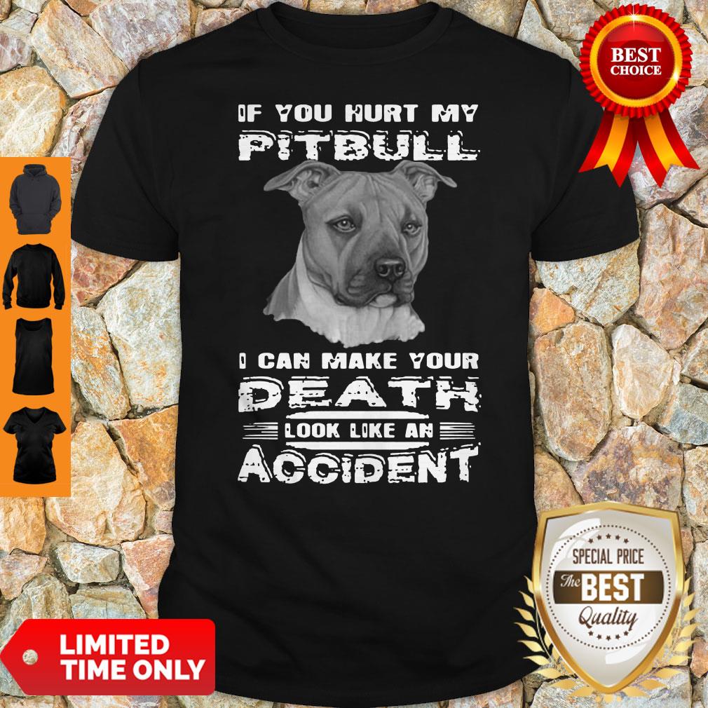If You Hurt My Pitbull I Can Make Your Death Look Like An Accident Shirt