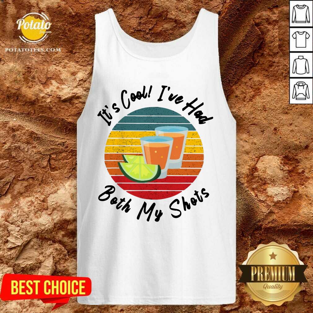 It's Cool I've Had Both My Shots Shirt