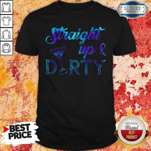 Funny Straight Up And Dirty Shirt