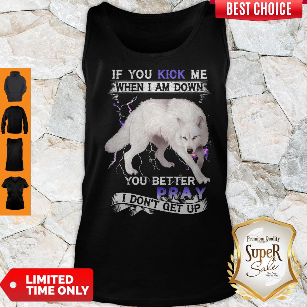 Wolf If You Kick Me When I Am Down You Better Pray I Don't Get Up Shirt