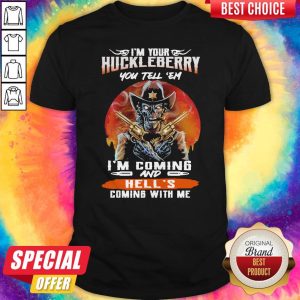 I’m Your Huckleberry You Tell Em I’m Coming And Hell’s Coming With Me Halloween Shirt