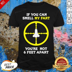 Official If You Can Smell My Fart You’re Not 6 Feet Apart Funny Quote Shirt