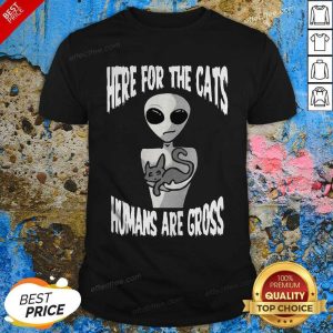 Original Here For The Cats Humans Are Gross Shirt