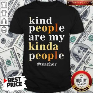 Top Kind People Are My Kinda People #Teacher Shirt