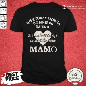Do Mnie Po Imieniu Ale Najważniejsi Mówią Do Mnie Mamo Shirt