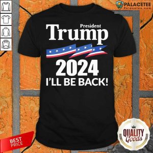 Original President Donald Trump 2024 I'll Be Back Shirt