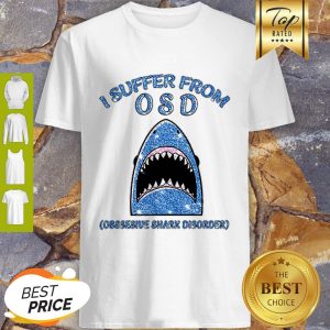 I Suffer From OSD Obsessive Shark Disorder Shirt