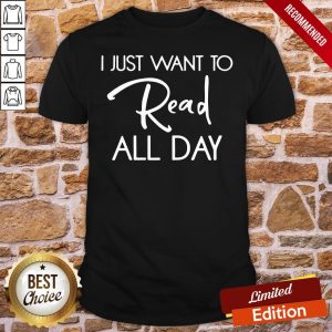 Original I Just Want To Read All Day Shirt