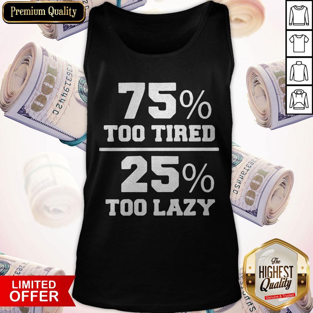 75% Too Tired 25% Too Lazy Lazy Naps Lounging Shirt