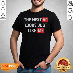Top The Next Vp Looks Just Like Me Election Shirt