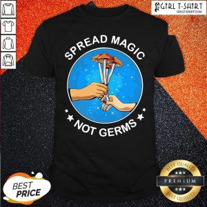 How Spread Magic Not Germs Mushroom Shirt