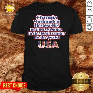 Top Olympia Washington The Best City In The Best State In The Best Country In The World USA Shirt