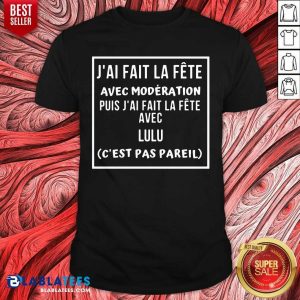 J’ai Fait La Fete Avec Moderation Puis J’ai Fait La Fete Avec Shirt