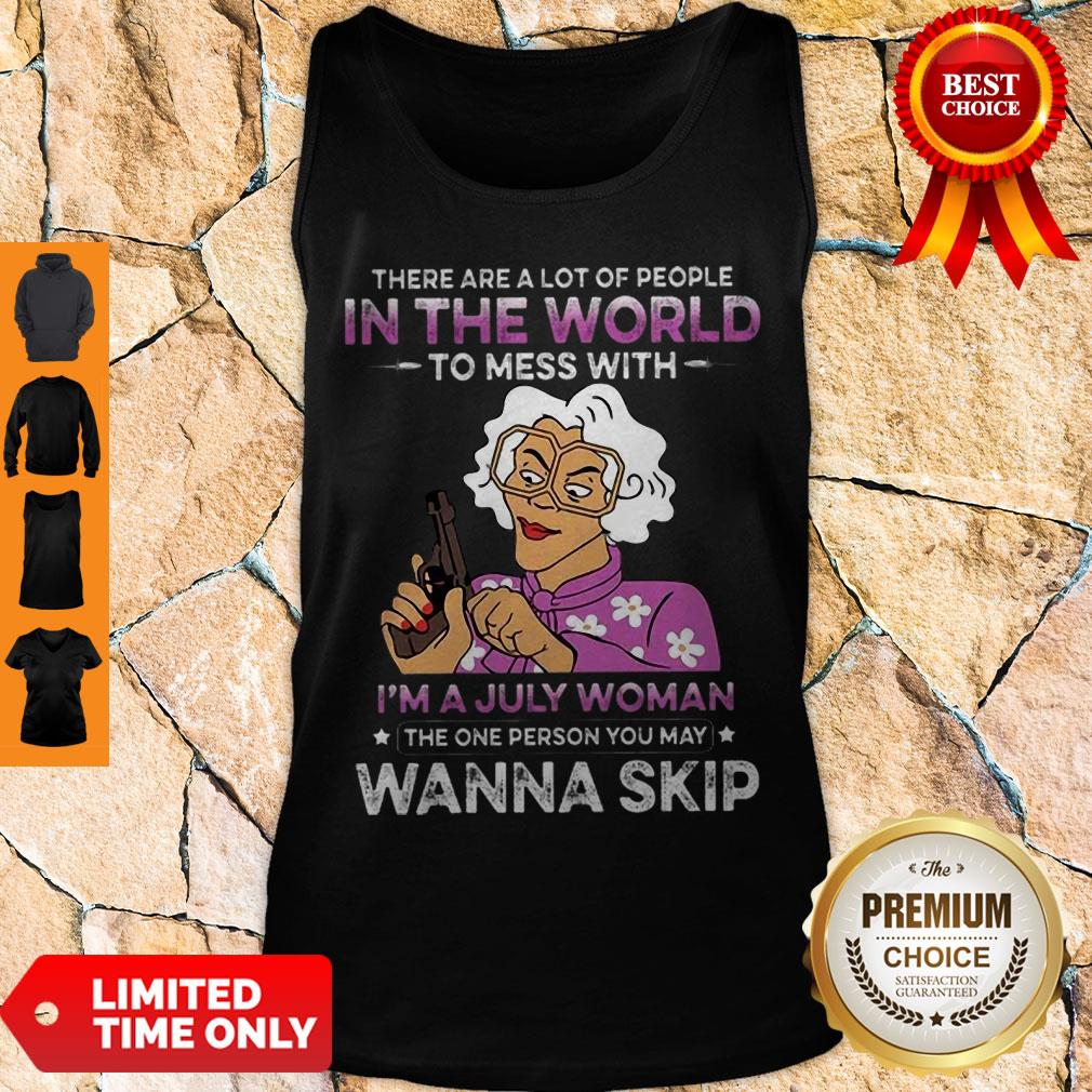 There Are A Lot Of People In The Word To Mess With I’m A July Woman Shirt