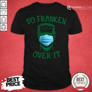 Funny Frankenstein Face Mask So Franken Over It Shirt