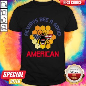 Official Always Bee A Good American Flag Independence Day Shirt